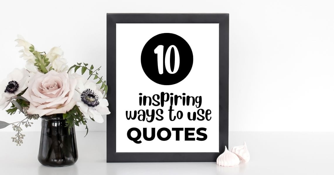 10 Inspiring Ways to Use Your Favorite Quotes