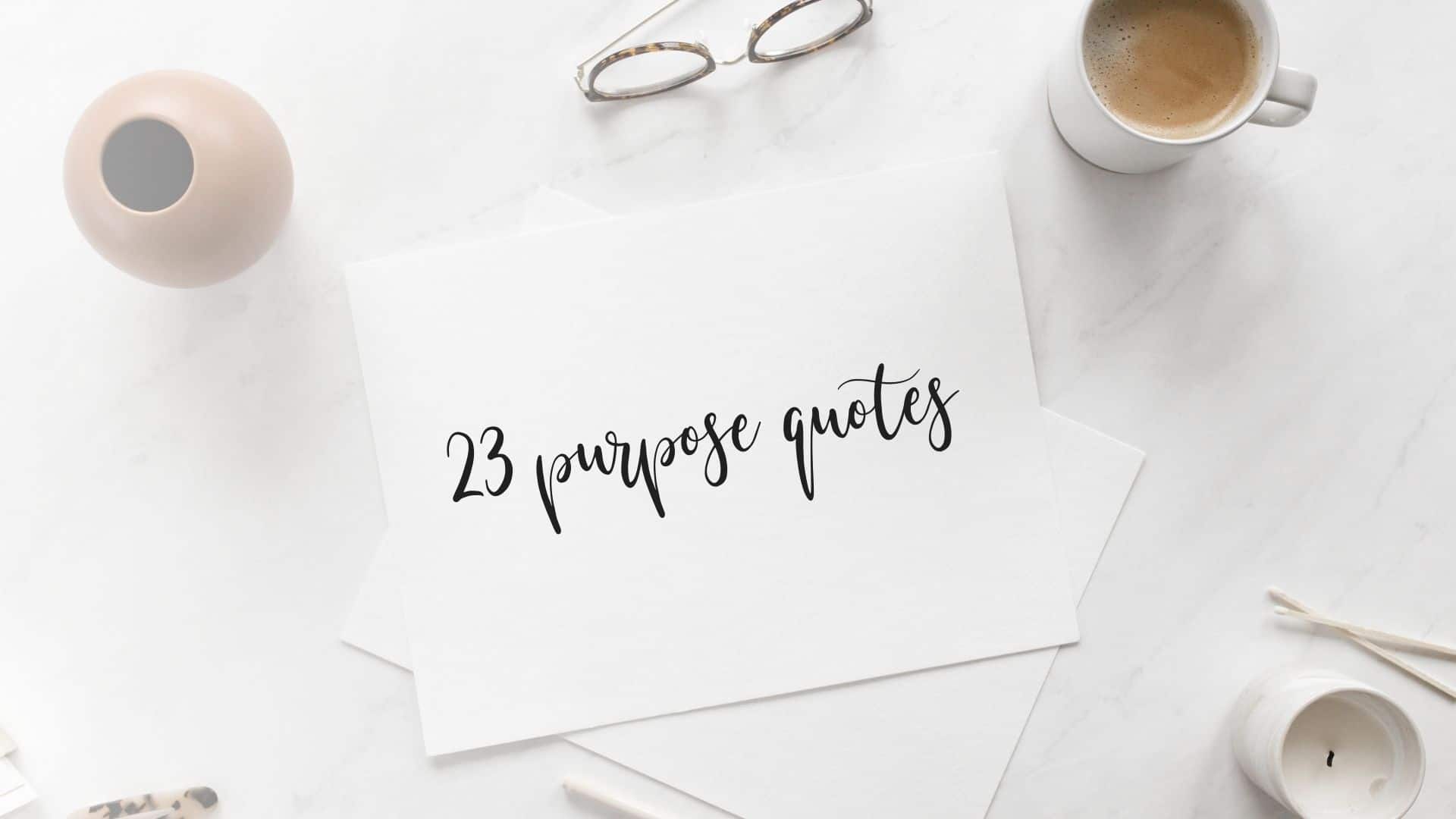 Purpose Quotes 23 Inspiring Quotes to Help You Live a Life of Purpose