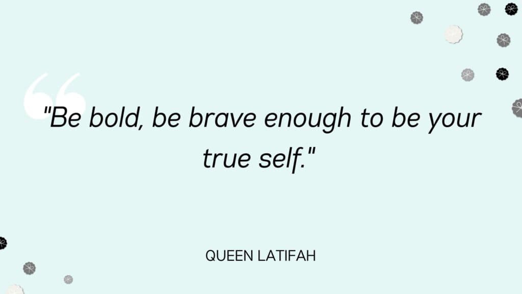 Be bold, be brave enough to be your true self - Queel Latifah