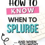 How to know when to splurge... and when you might regret it