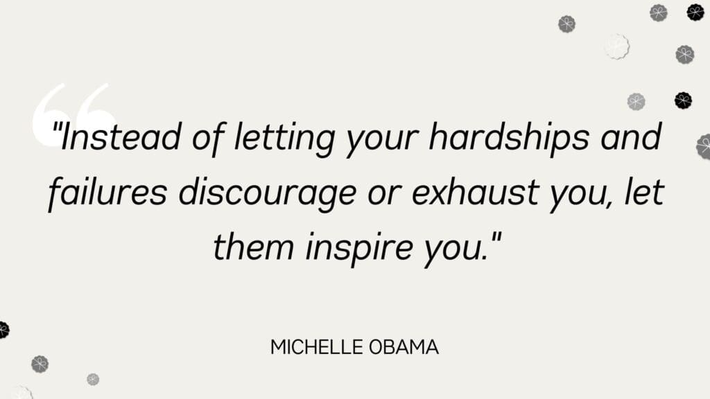 Instead of letting your hardships and failures discourage or exhaust you, let them inspire you - Michelle Obama