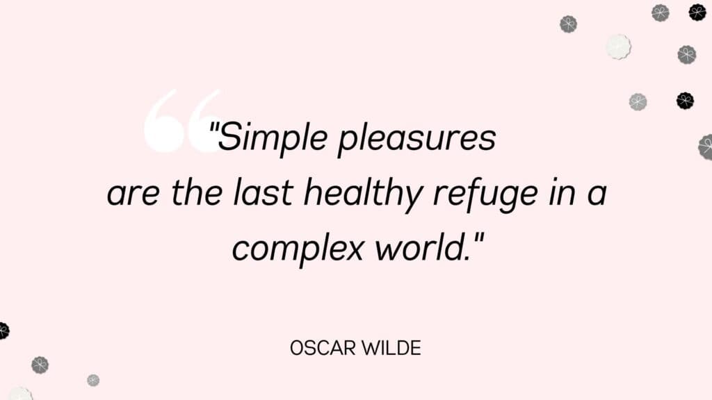 Simple pleasures are the last healthy refuge in a complex world - Oscar Wilde