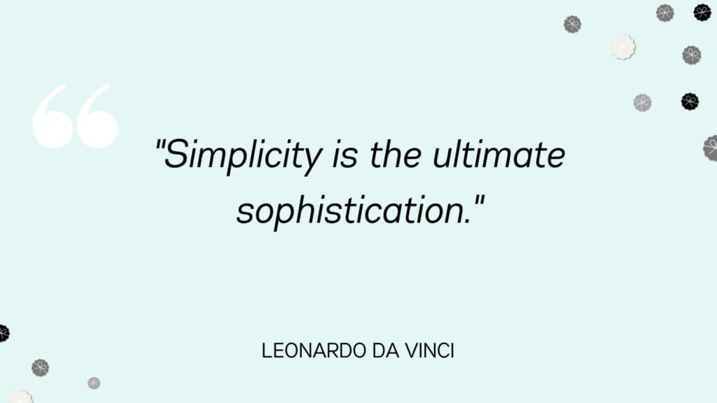 Simplicity is the ultimate sophistication - Leonardo Da Vinci