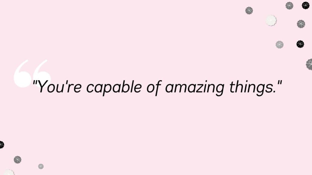 Words of Encouragement - You're capable of amazing things